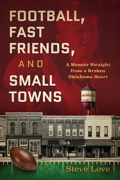 Football, Fast Friends, and Small Towns: A Memoir Straight from a Broken Oklahoma Heart