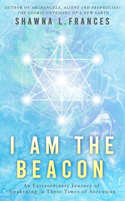 I Am the Beacon: An Extraordinary Journey of Awakening in These Times of Ascension