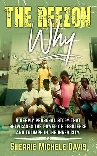 The Reezon Why: A Deeply Personal Story That Showcases the Power of Resilience and Triumph in the Inner City Streets