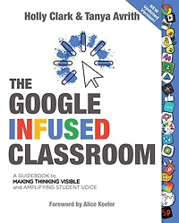 The Google Infused Classroom: A Guidebook to Making Thinking Visible and Amplifying Student Voice