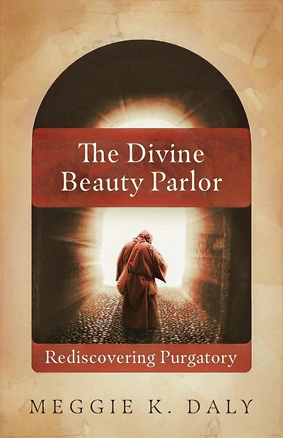 The Divine Beauty Parlor: Rediscovering Purgatory
