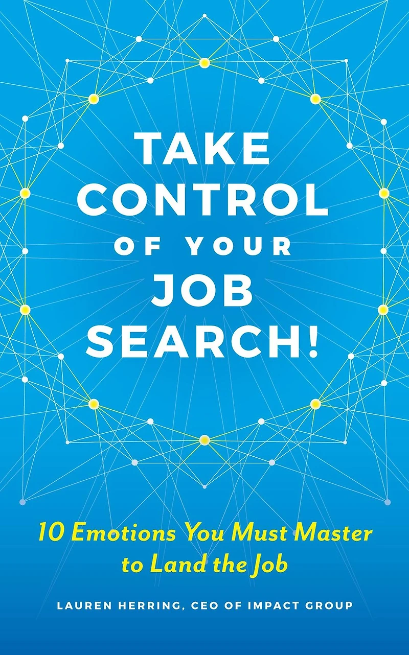 Take Control of Your Job Search: 10 Emotions You Must Master to Land the Job