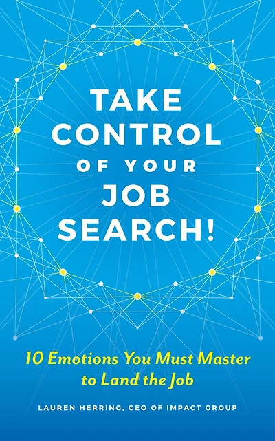 Take Control of Your Job Search: 10 Emotions You Must Master to Land the Job