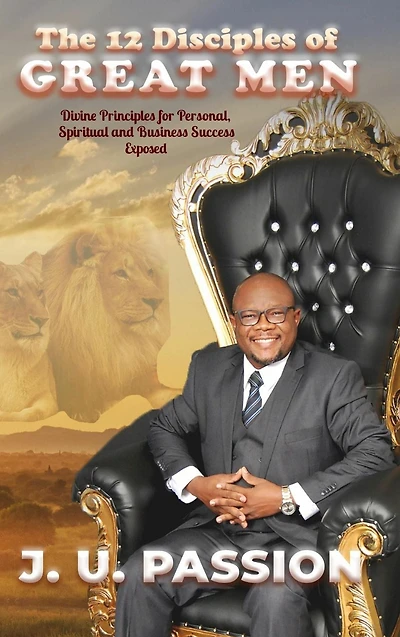 The 12 Disciples of Great Men: Divine Principles for Personal, Spiritual and Business Success Exposed
