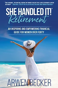 She Handled It! Retirement: An Inspiring and Empowering Financial Guide for Women Over Forty