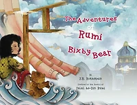 The Adventures of Rumi and Bixby Bear: Inspired by the Poetry of Jalal ad-Din Rumi