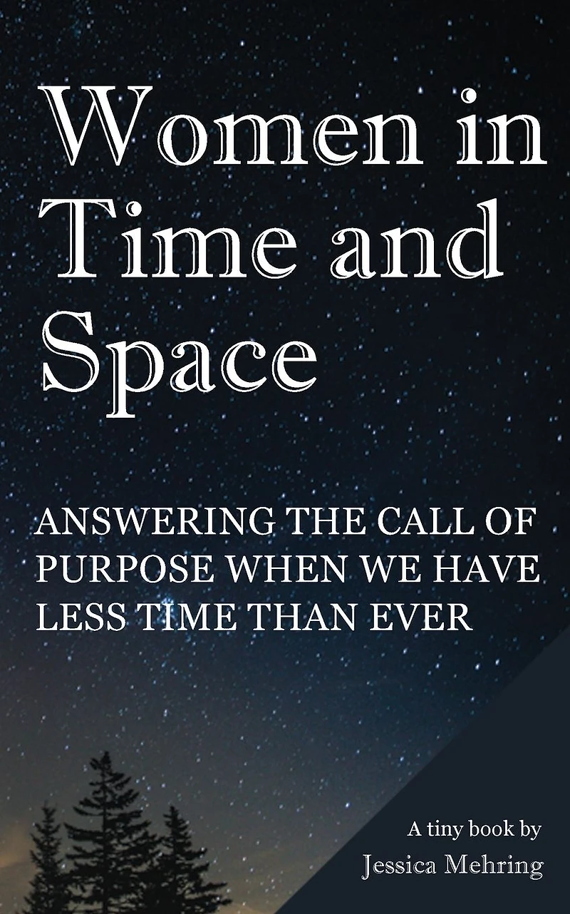 Women time and Space: Answering the call of purpose when we have less than ever