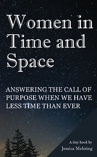 Women time and Space: Answering the call of purpose when we have less than ever