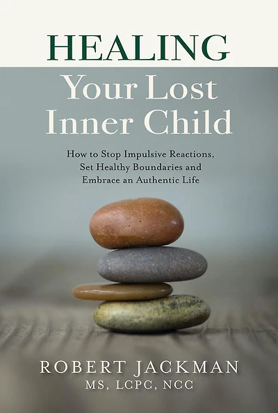 Healing Your Lost Inner Child: How to Stop Impulsive Reactions, Set Healthy Boundaries and Embrace an Authentic Life