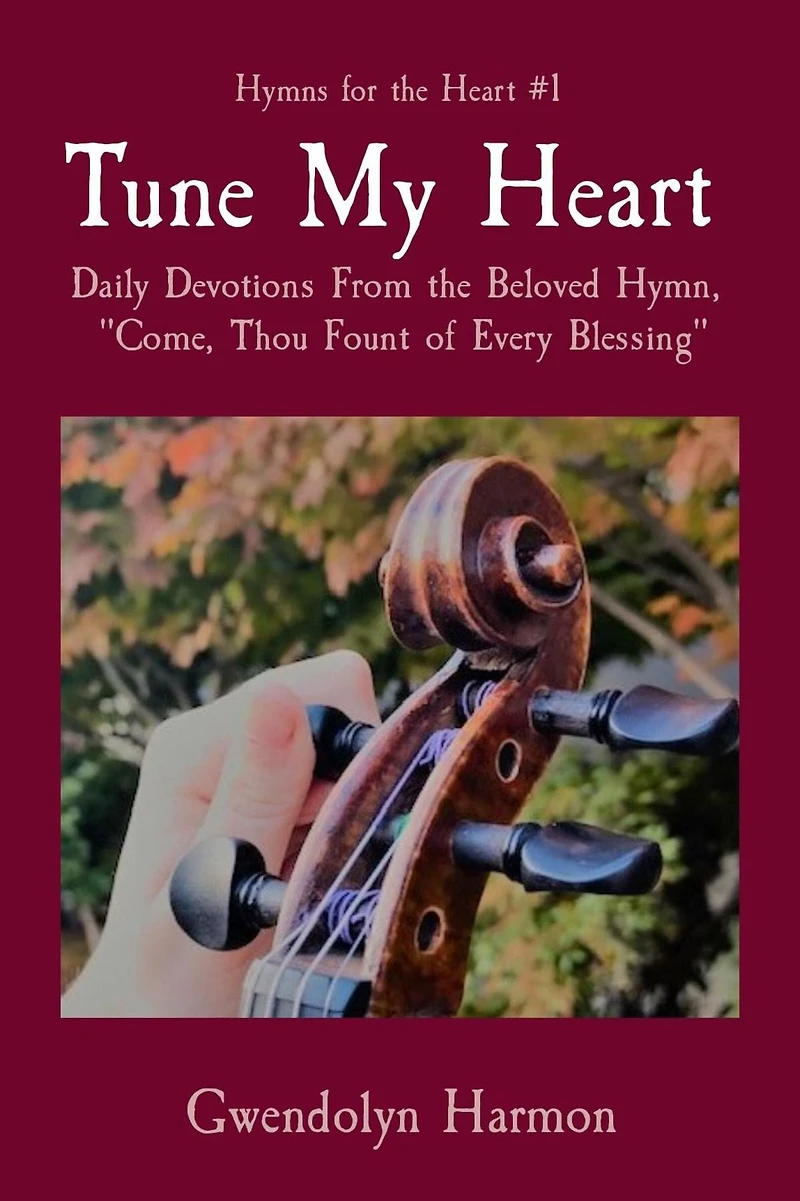 Tune My Heart: Daily Devotions From the Beloved Hymn, "Come, Thou Fount of Every Blessing"