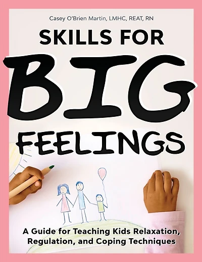Skills for Big Feelings: A Guide for Teaching Kids Relaxation, Regulation, and Coping Techniques