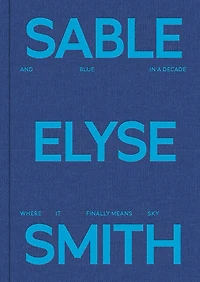 Sable Elyse Smith: And Blue in a Decade Where It Finally Means Sky
