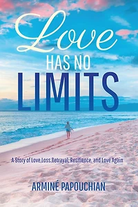 Love Has No Limits: A Story of Love, Loss, Betrayal, Resilience, and Love Again