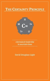 The Certainty Principle: A formula for leadership in uncertain times