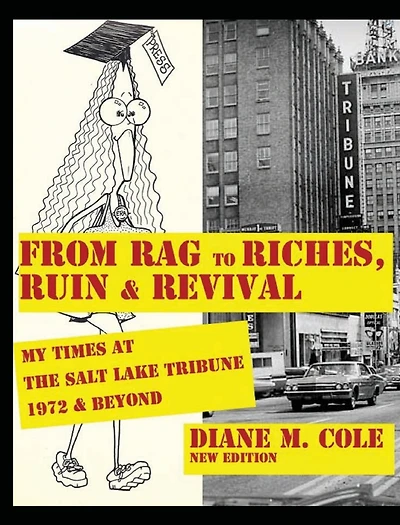 From Rag to Riches, Ruin & Revival: My Times at The Salt Lake Tribune, 1972 Beyond