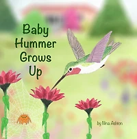 Baby Hummer Grows Up: Book 2 of 2: Tales from Gramma's Garden