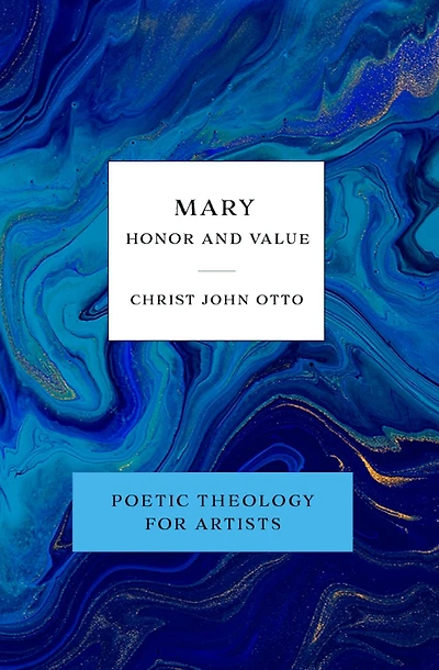 Mary, Honor and Value: Blue Book of Poetic Theology for Artists