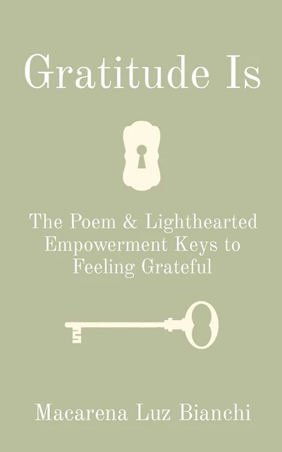 Gratitude Is: The Poem & Lighthearted Empowerment Keys to Feeling Grateful