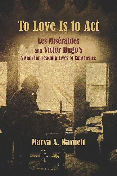 to Love Is Act: Les Misérables and Victor Hugo's Vision for Leading Lives of Conscience