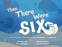 Then There Were Six: An Inspiring Tale of the Power of Love, Kindness, and Adoption