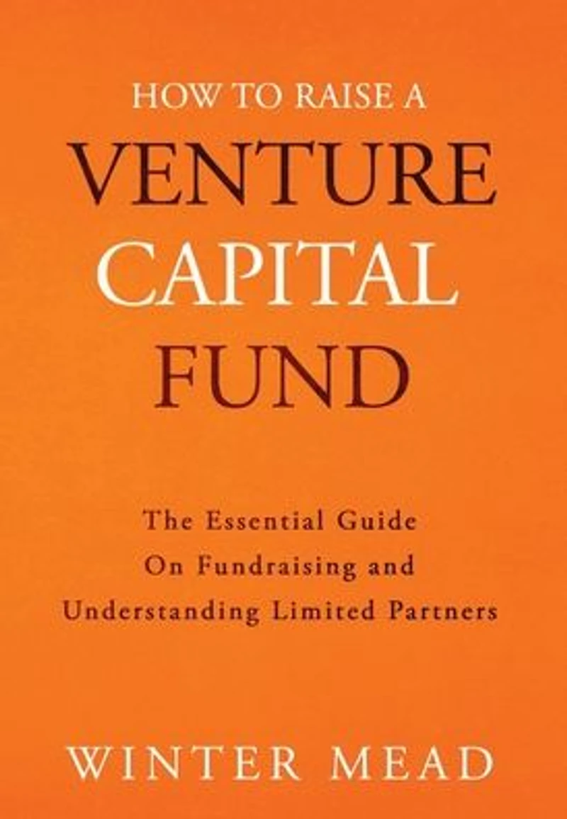 How To Raise A Venture Capital Fund: The Essential Guide on Fundraising and Understanding Limited Partners