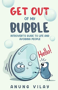 Get Out Of My Bubble: Introvert's Guide To Life And Avoiding People