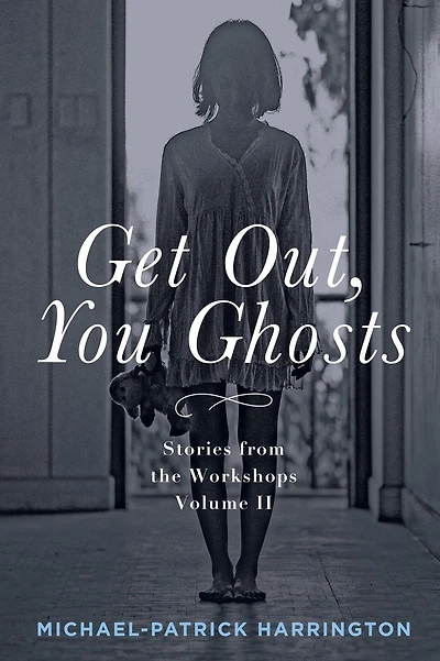 Get Out, You Ghosts: Stories from the Workshops Volume II