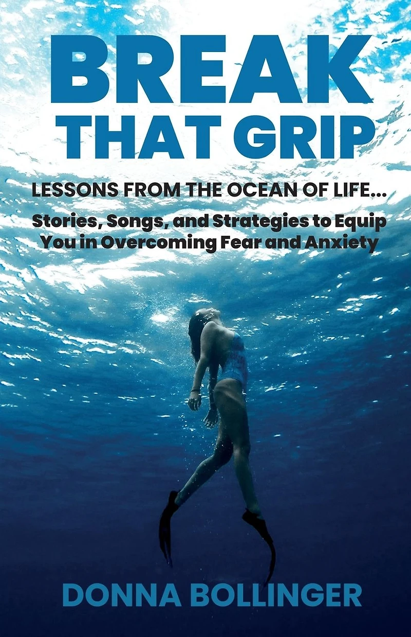 Break That Grip: LESSONS FROM THE OCEAN OF LIFE...Stories, Songs, and Strategies to Equip You in Overcoming Fear and Anxiety