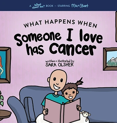 What Happens When Someone I Love Has Cancer?: Explain the Science of Cancer and How a Loved One's Diagnosis and Treatment Affects a Kid's Day-To-day Life