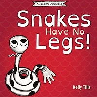 snakes Have No Legs: An adorably weird but true little book about