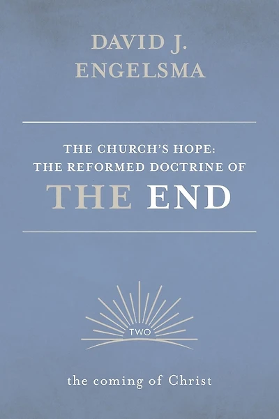 The Church's Hope: The Reformed Doctrine of the End: Volume 2: The Coming of Christ