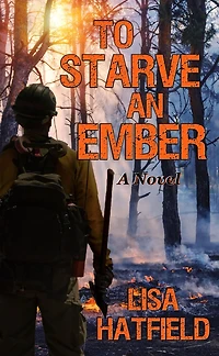 to Starve an Ember: a novel about wildfires and family disasters how protect yourself from both, more ways than one