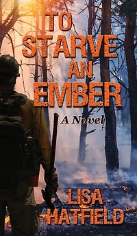 to Starve an Ember: a novel about wildfires and family disasters how protect yourself from both, more ways than one