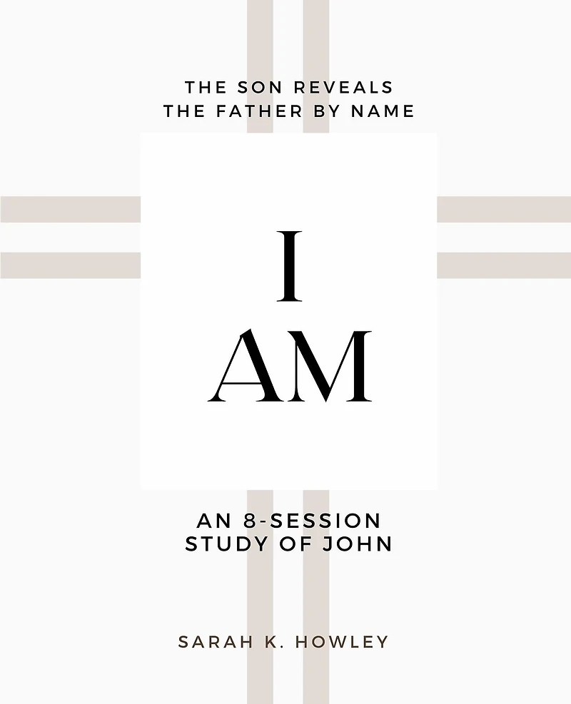 I Am: An 8-session Bible Study of John