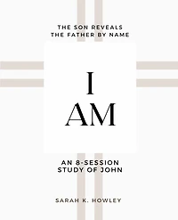 I Am: An 8-session Bible Study of John