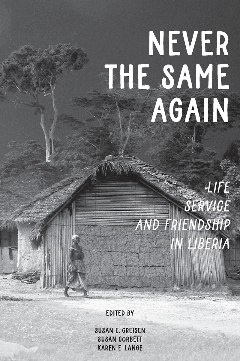 Never the Same Again: Life, Service, and Friendship Liberia