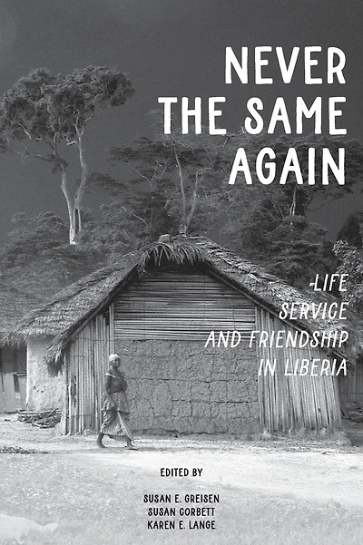 Never the Same Again: Life, Service, and Friendship Liberia