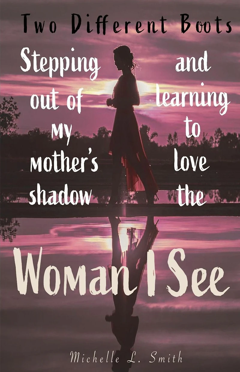 Two Different Boots: Stepping Out of My Mother's Shadow and Learning to Love the Woman I See