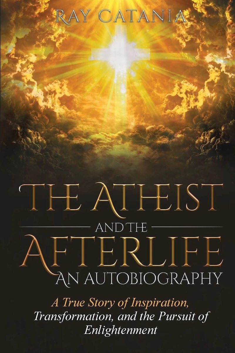 the Atheist and Afterlife - an Autobiography: A True Story of Inspiration, Transformation, Pursuit Enlightenment