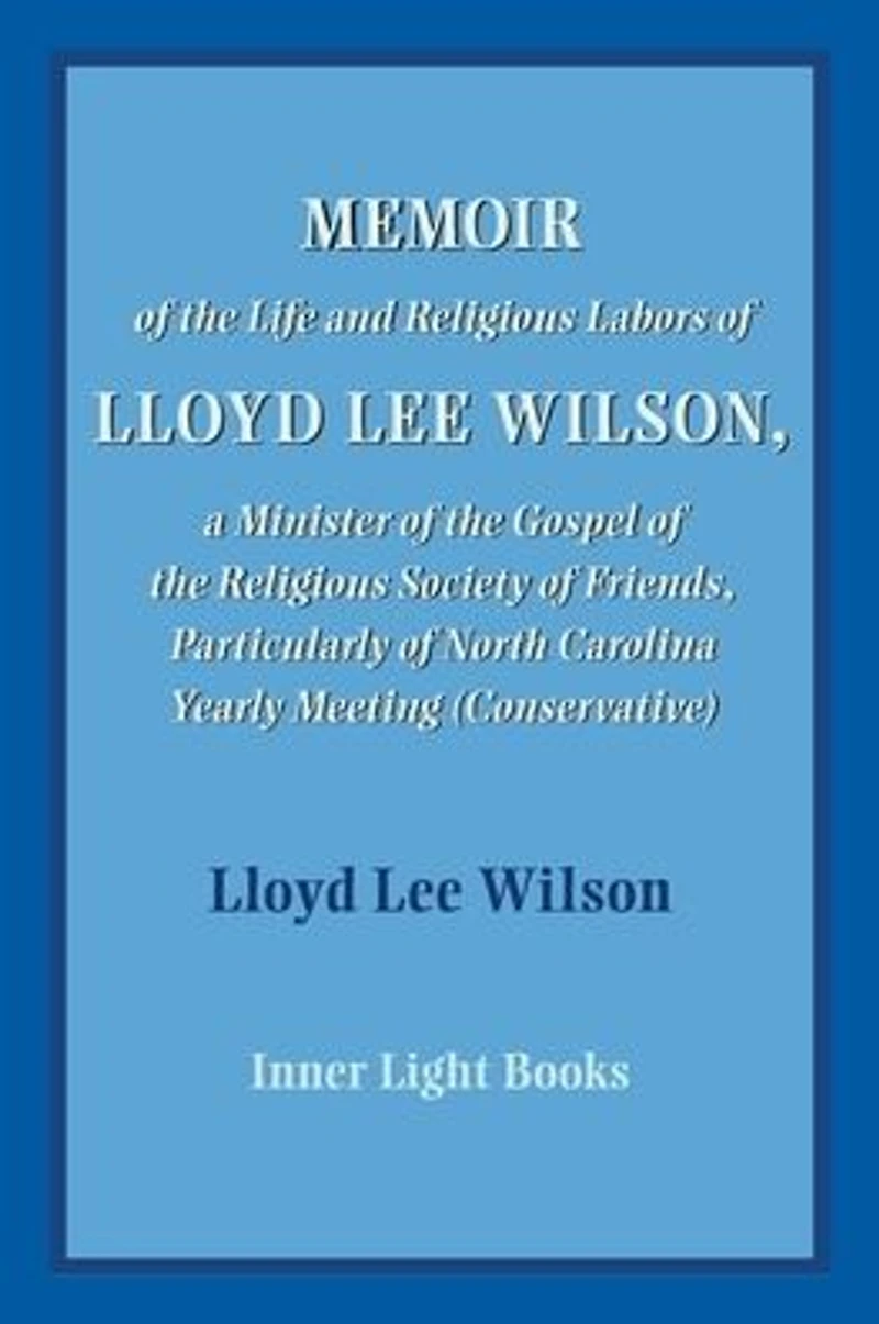 Memoir of the Life and Religious Labors Lloyd Lee Wilson