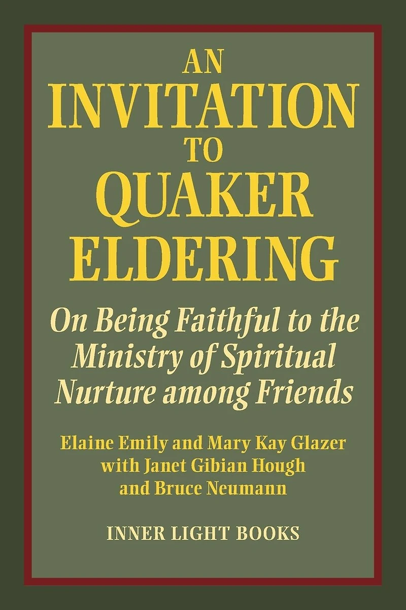 An Invitation to Quaker Eldering: On Being Faithful the Ministry of Spiritual Nurture among Friends