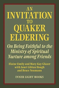 An Invitation to Quaker Eldering: On Being Faithful the Ministry of Spiritual Nurture among Friends