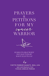 Prayers & Petitions for My cancer Warrior: Words to pray when you don't know what else day