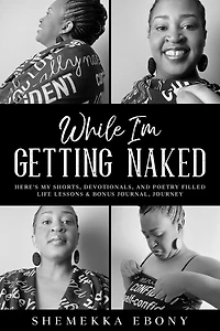 While I'm Getting Naked: Here's My Shorts, Devotionals, And Poetry Filled Life Lessons & Bonus Journal Journey, Jounal