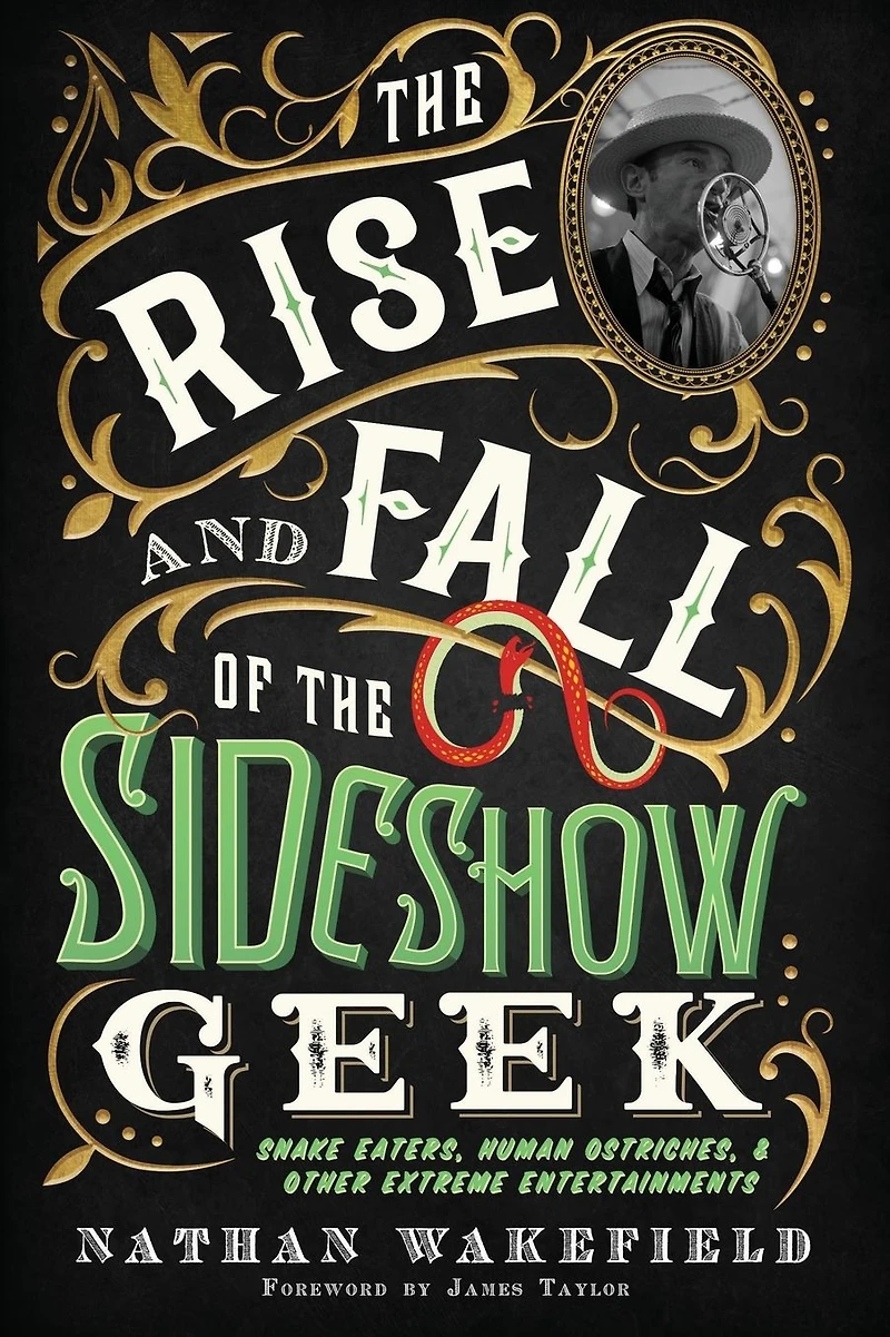 the Rise and Fall of Sideshow Geek: Snake Eaters, Human Ostriches, & Other Extreme Entertainments