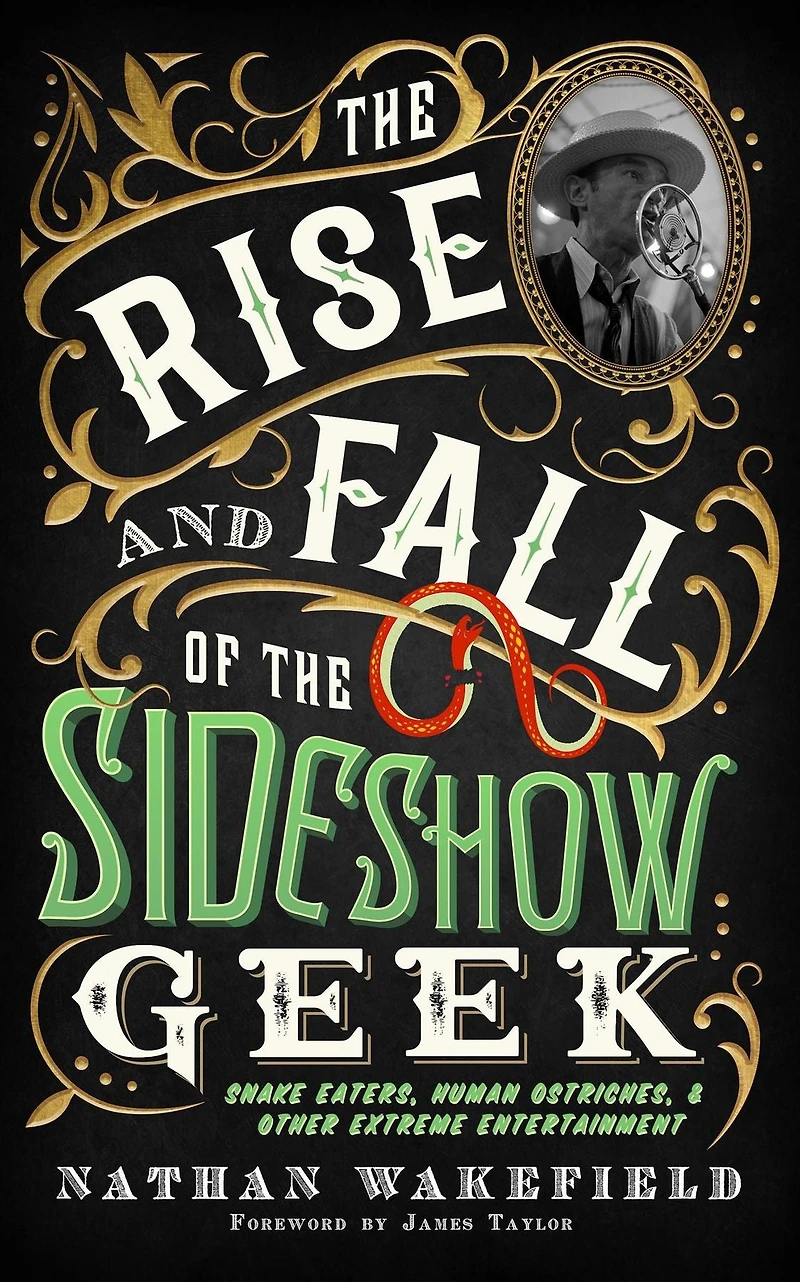 the Rise and Fall of Sideshow Geek: Snake Eaters, Human Ostriches, & Other Extreme Entertainments