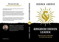 Kingdom Driven Leader: From Successful Endeavors To A Significant Mission