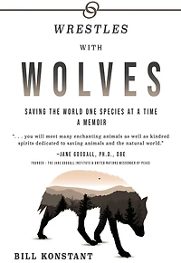 Wrestles With Wolves: Saving the World One Species at a Time, A Memoir