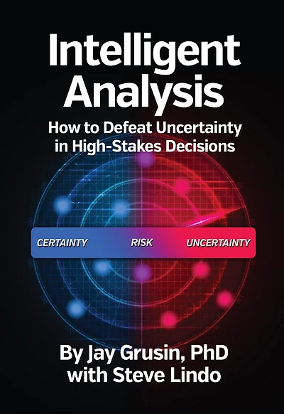 Intelligent Analysis: How to Defeat Uncertainty in High-Stakes Decisions