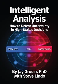Intelligent Analysis: How to Defeat Uncertainty in High-Stakes Decisions